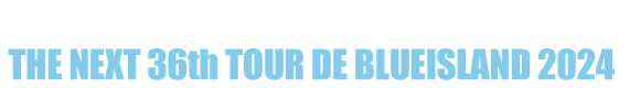 THE NEXT 36th TOUR DE BLUEISLAND 2024